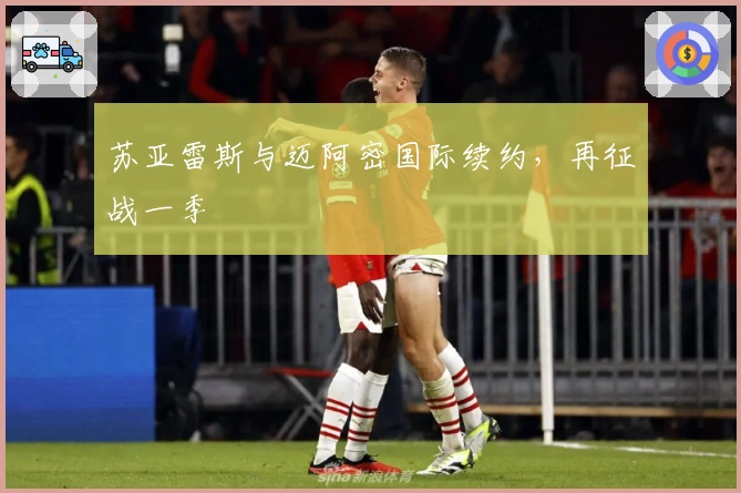 苏亚雷斯与迈阿密国际续约，再征战一季